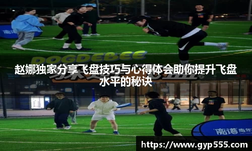 赵娜独家分享飞盘技巧与心得体会助你提升飞盘水平的秘诀