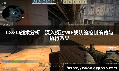 CSGO战术分析：深入探讨WE战队的控制策略与执行效果